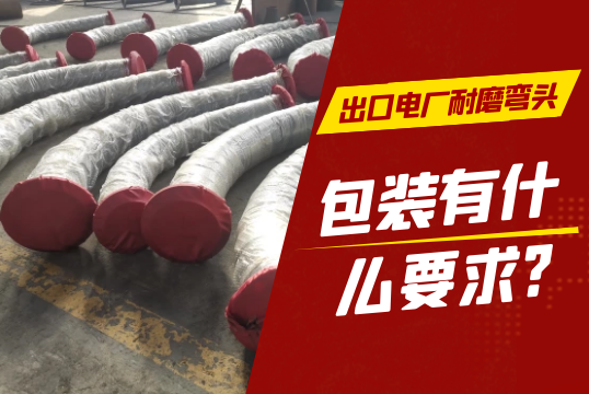 出口电厂耐磨弯头包装有什么要求?[尊龙凯时]