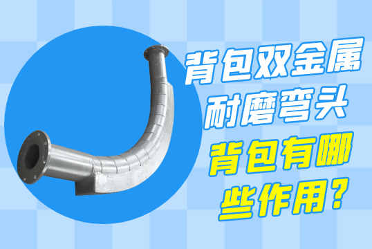 背包双金属耐磨弯头的背包有哪些作用?[尊龙凯时]