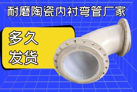 耐磨陶瓷内衬弯管厂家多久发货