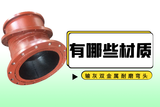 输灰双金属耐磨弯头有哪些材质
