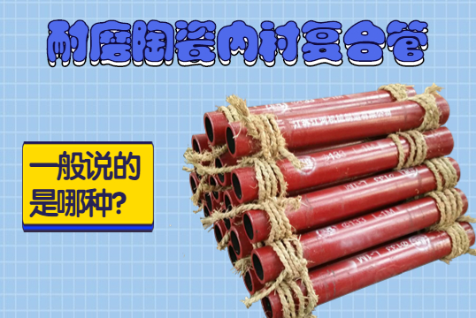 耐磨陶瓷内衬复合管一样平常说的是哪种？