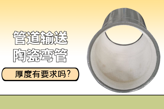 管道运送陶瓷弯管的厚度有要求吗?[尊龙凯时]
