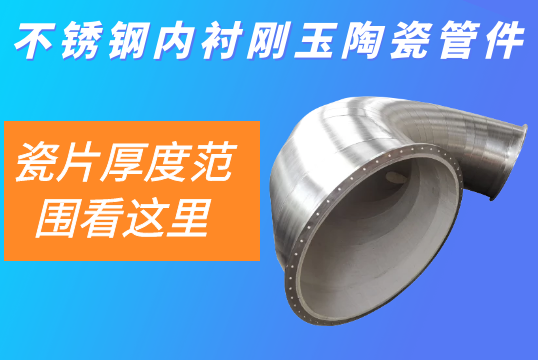 不锈钢内衬刚玉陶瓷管件-瓷片厚度规模看这里[尊龙凯时]