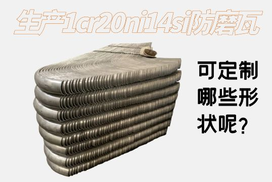 生产1cr20ni14si防磨瓦可定制哪些形状呢？