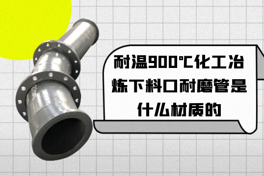 耐温900℃化工冶炼下料口耐磨管是什么材质的[尊龙凯时]
