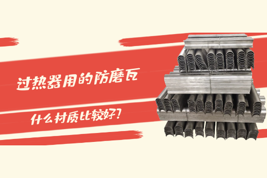 过热器用的防磨瓦什么材质较量好?[尊龙凯时]
