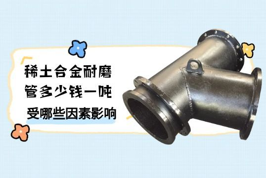 稀土合金耐磨管几多钱一吨受哪些因素影响[尊龙凯时]